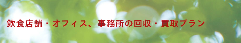 飲食店オフィス・事務所の回収・買取プラン